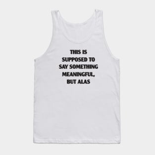 Supposed to Say Something Meaningful Tank Top